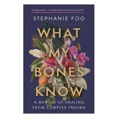 "What My Bones Know" - "A Memoir of Healing from Complex Trauma" ("Foo Stephanie (author)")(Pape