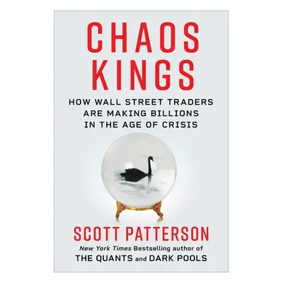 "Chaos Kings: How Wall Street Traders Make Billions in the New Age of Crisis" - "" ("Patterson S