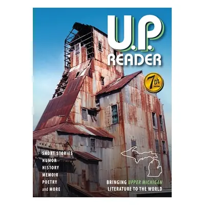 "U.P. Reader -- Volume #7: Bringing Upper Michigan Literature to the World" - "" ("Classen Mikel