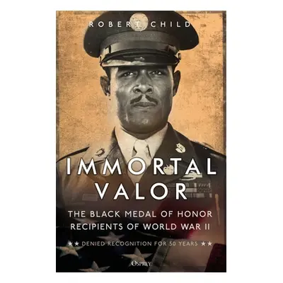 "Immortal Valor: The Black Medal of Honor Recipients of World War II" - "" ("Child Robert")(Pape