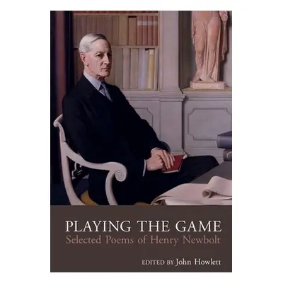 "Play the Game: The Collected Poetry of Henry Newbolt (1862-1938)" - "" ("Howlett John")(Paperba