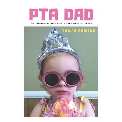 "PTA Dad: Foul-Mouthed Poetry & Prose from a Real-Life PTA Dad" - "" ("Romero Tomas")(Paperback)