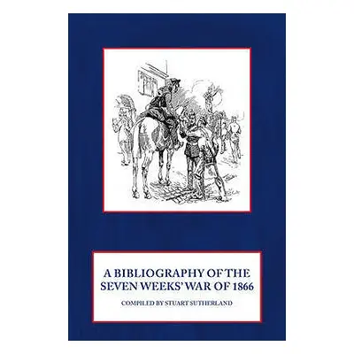 "A Bibliography of the Seven Weeks' War of 1866" - "" ("Sutherland Stuart")(Paperback)