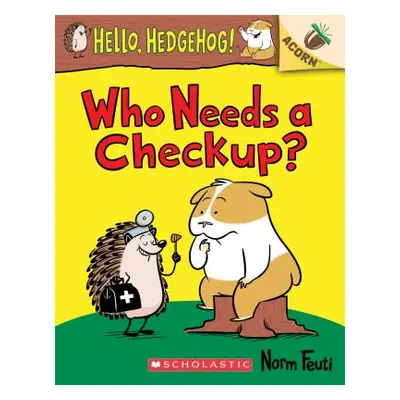 "Who Needs a Checkup?: An Acorn Book (Hello, Hedgehog #3), 3" - "" ("Feuti Norm")(Paperback)