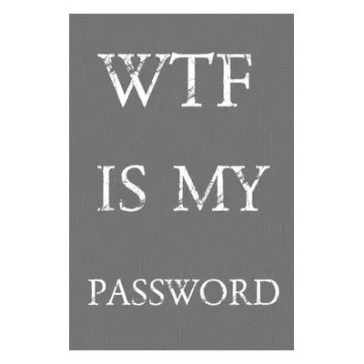 "Wtf Is My Password: Keep track of usernames, passwords, web addresses in one easy & organized l