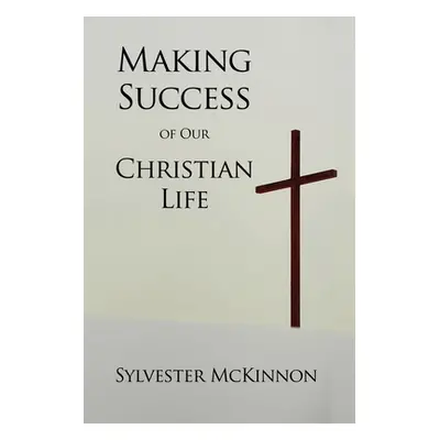 "Making Success of Our Christian Life" - "" ("McKinnon Sylvester")(Paperback)