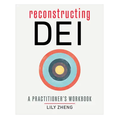 "Reconstructing Dei: A Practitioner's Workbook" - "" ("Zheng Lily")(Paperback)