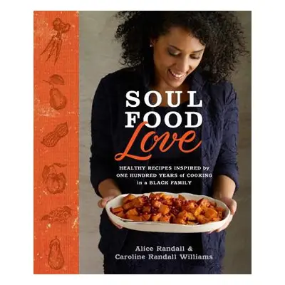 "Soul Food Love: Healthy Recipes Inspired by One Hundred Years of Cooking in a Black Family: A C