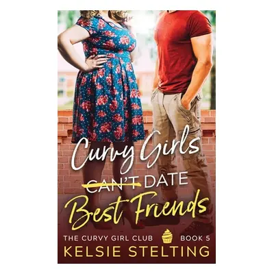 "Curvy Girls Can't Date Best Friends" - "" ("Stelting Kelsie")(Paperback)