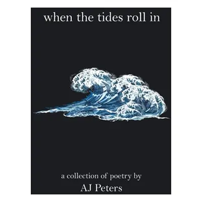 "When the Tides Roll In: A Collection of Poetry by Aj Peters" - "" ("Peters Aj")(Paperback)