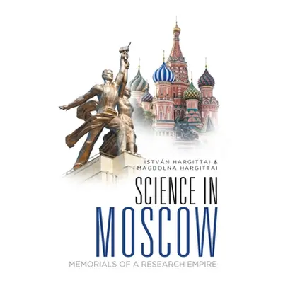 "Science in Moscow: Memorials of a Research Empire" - "" ("Hargittai Istvan")(Pevná vazba)