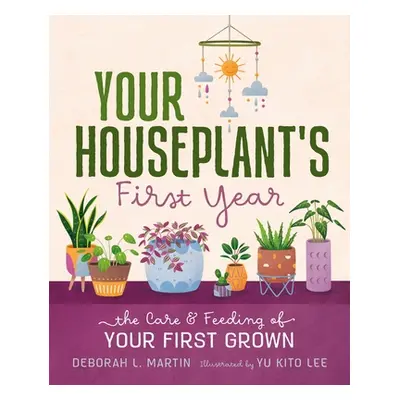 "Your Houseplant's First Year: The Care and Feeding of Your First Grown" - "" ("Martin Deborah L