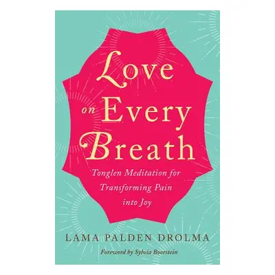 "Love on Every Breath: Tonglen Meditation for Transforming Pain Into Joy" - "" ("Drolma Lama Pal