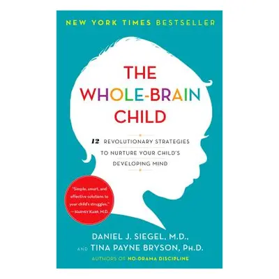 "The Whole-Brain Child: 12 Revolutionary Strategies to Nurture Your Child's Developing Mind" - "