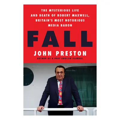 "Fall: The Mysterious Life and Death of Robert Maxwell, Britain's Most Notorious Media Baron" - 