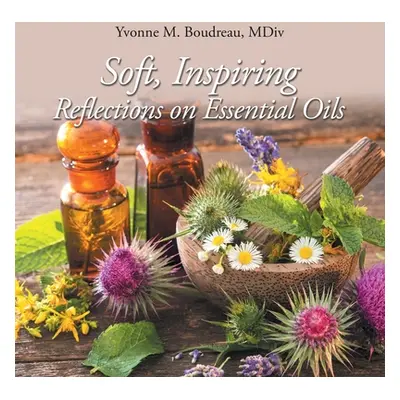 "Soft, Inspiring Reflections on Essential Oils" - "" ("Boudreau MDIV Yvonne M.")(Paperback)