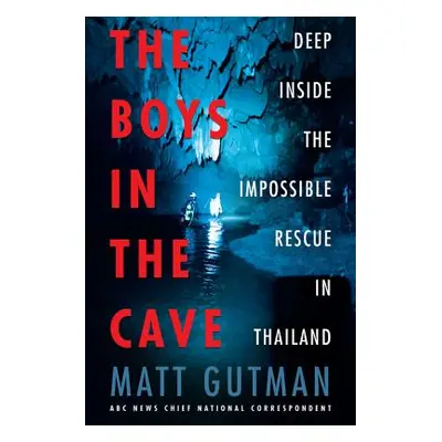 "The Boys in the Cave: Deep Inside the Impossible Rescue in Thailand" - "" ("Gutman Matt")(Paper