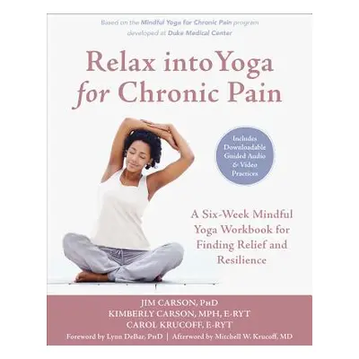 "Relax Into Yoga for Chronic Pain: An Eight-Week Mindful Yoga Workbook for Finding Relief and Re