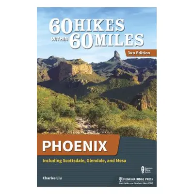 "60 Hikes Within 60 Miles: Phoenix: Including Scottsdale, Glendale, and Mesa" - "" ("Liu Charles