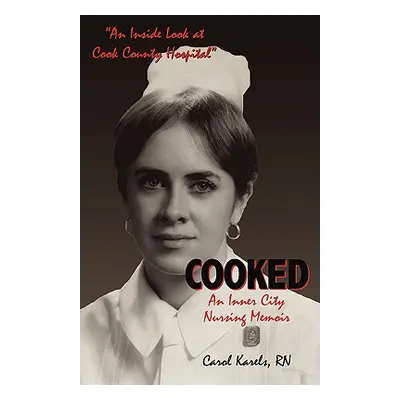 "Cooked: An Inner City Nursing Memoir" - "" ("Karels Carol")(Paperback)