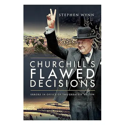 "Churchill's Flawed Decisions: Errors in Office of the Greatest Briton" - "" ("Wynn Stephen")(Pe