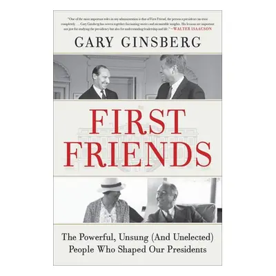 "First Friends: The Powerful, Unsung (and Unelected) People Who Shaped Our Presidents" - "" ("Gi