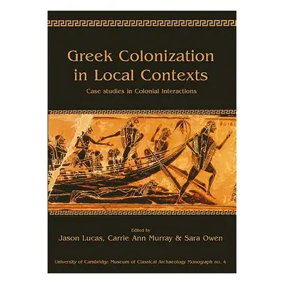 "Greek Colonization in Local Contexts: Case Studies in Colonial Interactions" - "" ("Lucas Jason