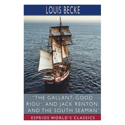 "The Gallant, Good Riou, and Jack Renton, and The South Seaman (Esprios Classics)" - "" ("Becke 