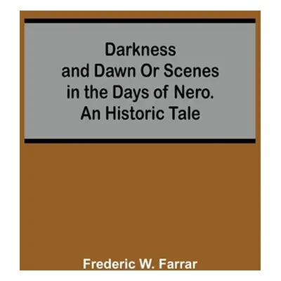 "Darkness And Dawn Or Scenes In The Days Of Nero. An Historic Tale" - "" ("W. Farrar Frederic")(