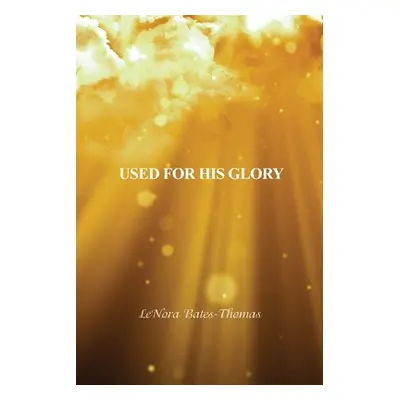 "Used for His Glory" - "" ("Bates-Thomas Lenora")(Paperback)