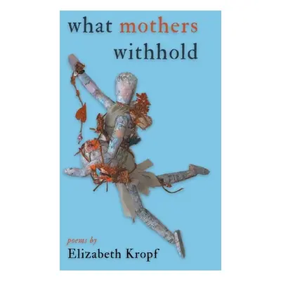 "what mothers withhold" - "" ("Kropf Elizabeth")(Paperback)