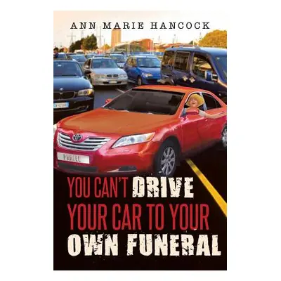 "You Can't Drive Your Car to Your Own Funeral" - "" ("Hancock Ann Marie")(Paperback)