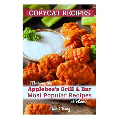 "Copycat Recipes: Making the Applebee's Grill and Bar Most Popular Recipes at Home" - "" ("Chang