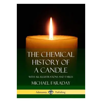 "The Chemical History of a Candle: With All Illustrations and Tables" - "" ("Faraday Michael")(P