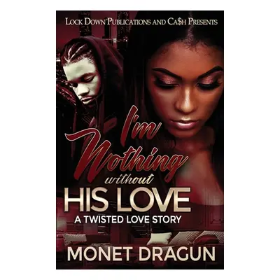 "I'm Nothing Without His Love: A Twisted Love Story" - "" ("Dragun Monet")(Paperback)