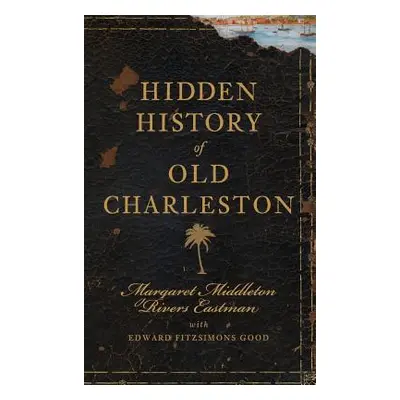 "Hidden History of Old Charleston" - "" ("Eastman Margaret Middleton Rivers")(Pevná vazba)