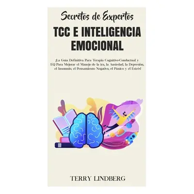 "Secretos de Expertos - TCC e Inteligencia Emocional: La Gua Definitiva Para Terapia Cognitivo-C