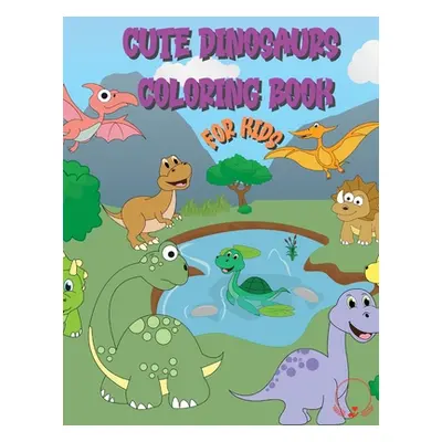 "Cute Dinosaur Coloring Book for Kids: Huge Collection of Friendly and Adorable Dinosaurs for Bo