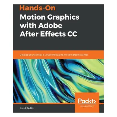 "Hands-On Motion Graphics with Adobe After Effects CC: Develop your skills as a visual effects a