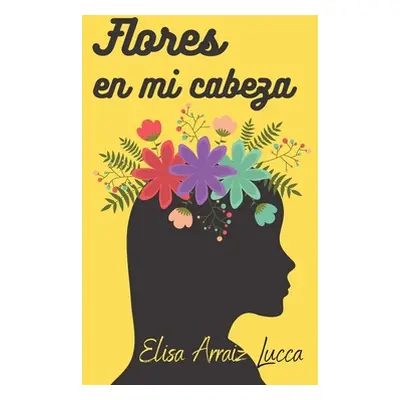 "Flores en mi cabeza" - "" ("Arraiz Lucca Elisa")(Paperback)