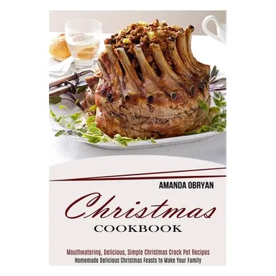 "Christmas Cookbook: Mouthwatering, Delicious, Simple Christmas Crock Pot Recipes