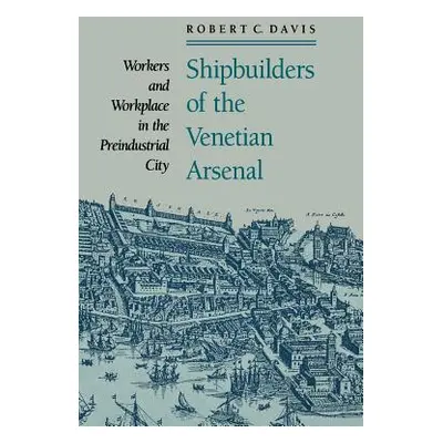 "Shipbuilders of the Venetian Arsenal: Workers and Workplace in the Preindustrial City" - "" ("D