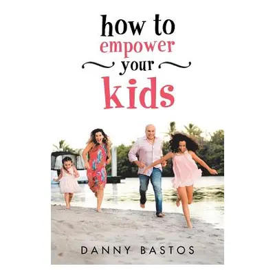 "How to Empower Your Kids" - "" ("Bastos Danny")(Paperback)