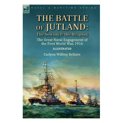 "The Battle of Jutland: the Sowing & the Reaping--The Great Naval Engagement of the First World 