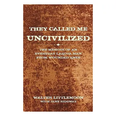 "They Called Me Uncivilized: The Memoir of an Everyday Lakota Man from Wounded Knee" - "" ("Litt