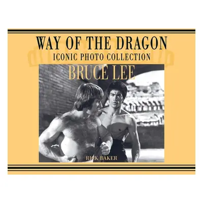 "Bruce Lee. way of the Dragon Iconic photo collection" - "" ("Baker Ricky")(Pevná vazba)