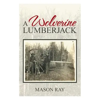 "A Wolverine Lumberjack" - "" ("Ray Mason")(Paperback)