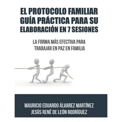 "El Protocolo Familiar Gua Prctica Para Su Elaboracin En 7 Sesiones: La Forma Ms Efectiva Para T