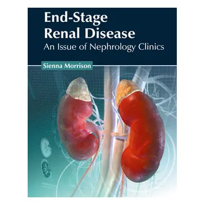 "End-Stage Renal Disease: An Issue of Nephrology Clinics" - "" ("Morrison Sienna")(Pevná vazba)