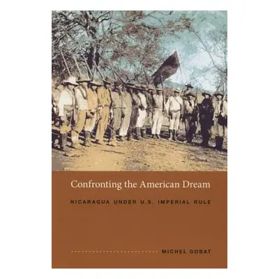 "Confronting the American Dream: Nicaragua Under U.S. Imperial Rule" - "" ("Gobat Michel")(Paper